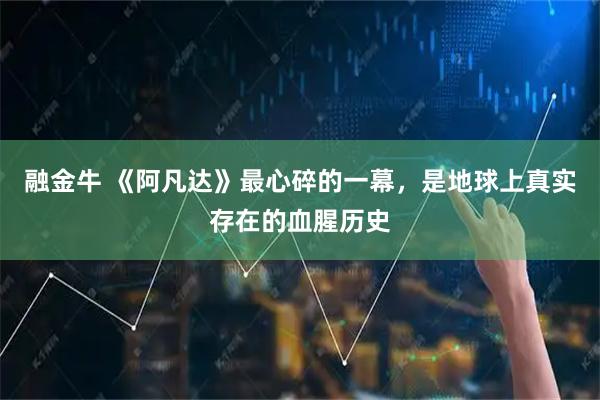 融金牛 《阿凡达》最心碎的一幕,是地球上真实存在的血腥历史