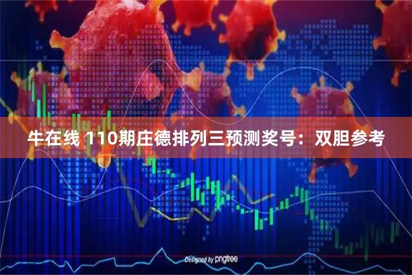 牛在线 110期庄德排列三预测奖号：双胆参考